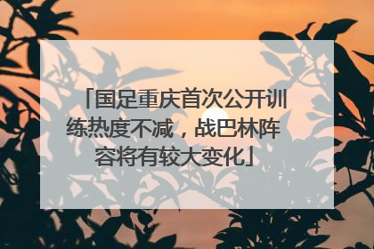 国足重庆首次公开训练热度不减，战巴林阵容将有较大变化