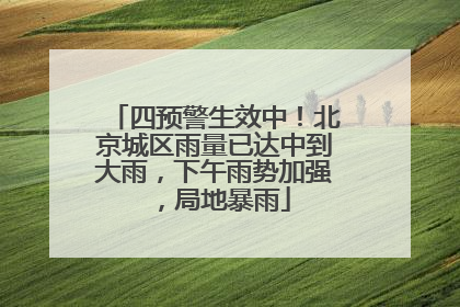 四预警生效中！北京城区雨量已达中到大雨，下午雨势加强，局地暴雨