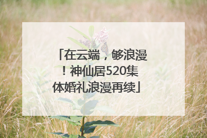 在云端，够浪漫！神仙居520集体婚礼浪漫再续