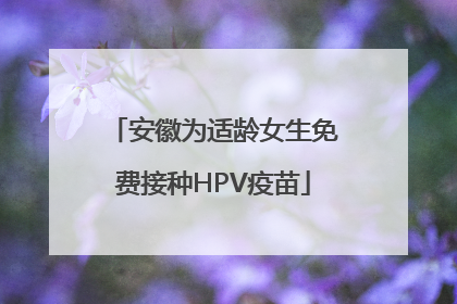 安徽为适龄女生免费接种HPV疫苗