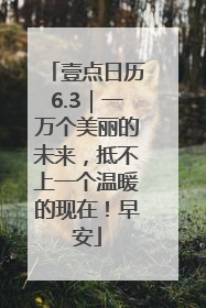 壹点日历6.3｜一万个美丽的未来，抵不上一个温暖的现在！早安