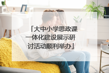 大中小学思政课一体化建设展示研讨活动顺利举办