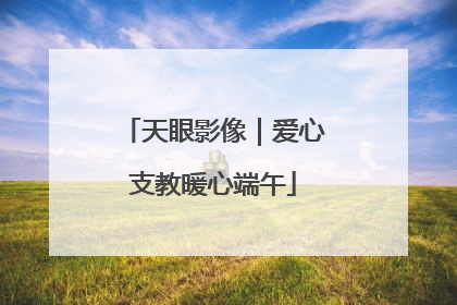 天眼影像｜爱心支教暖心端午