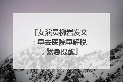 女演员柳岩发文：早去医院早解脱，紧急提醒