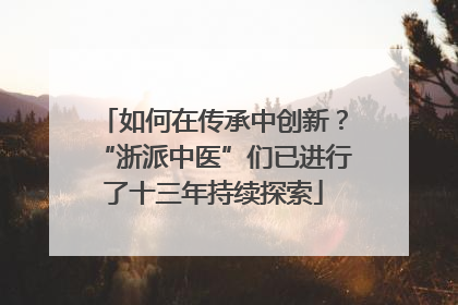 如何在传承中创新？“浙派中医”们已进行了十三年持续探索
