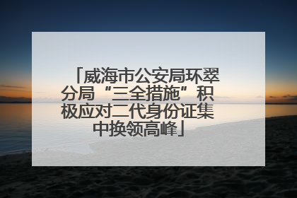 威海市公安局环翠分局“三全措施”积极应对二代身份证集中换领高峰