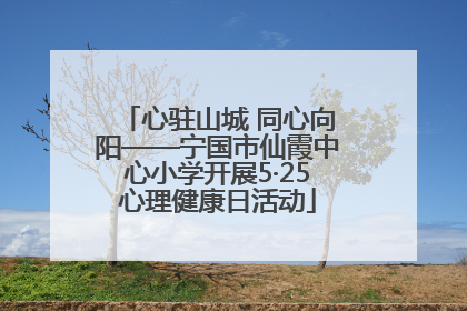 心驻山城 同心向阳——宁国市仙霞中心小学开展5·25心理健康日活动