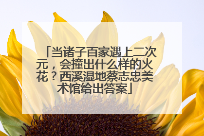 当诸子百家遇上二次元，会撞出什么样的火花？西溪湿地蔡志忠美术馆给出答案