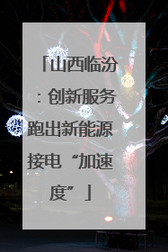 山西临汾：创新服务跑出新能源接电“加速度”