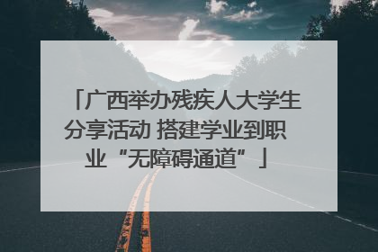 广西举办残疾人大学生分享活动 搭建学业到职业“无障碍通道”