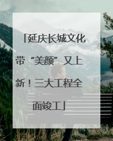 延庆长城文化带“美颜”又上新！三大工程全面竣工