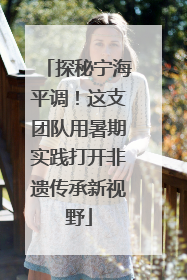 探秘宁海平调！这支团队用暑期实践打开非遗传承新视野