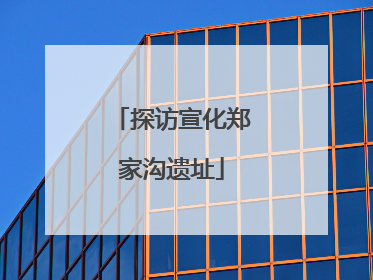 探访宣化郑家沟遗址