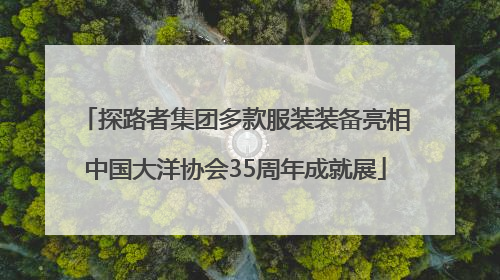探路者集团多款服装装备亮相中国大洋协会35周年成就展