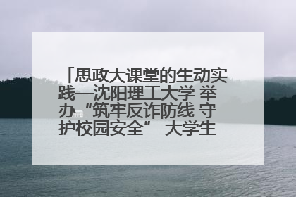 思政大课堂的生动实践—沈阳理工大学 举办“筑牢反诈防线 守护校园安全” 大学生反诈情景剧展演活动