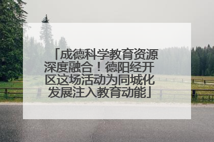 成德科学教育资源深度融合！德阳经开区这场活动为同城化发展注入教育动能