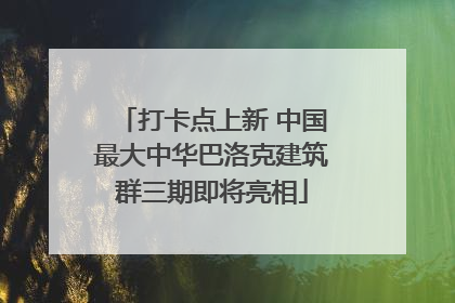 打卡点上新 中国最大中华巴洛克建筑群三期即将亮相