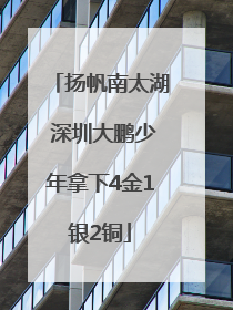 扬帆南太湖 深圳大鹏少年拿下4金1银2铜
