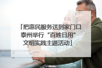 把惠民服务送到家门口 泰州举行“百姓日用”文明实践主题活动
