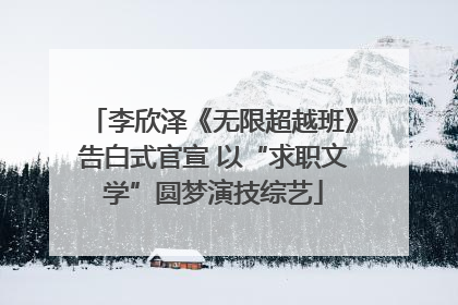 李欣泽《无限超越班》告白式官宣 以“求职文学”圆梦演技综艺