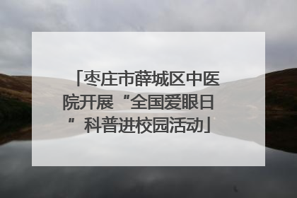 枣庄市薛城区中医院开展“全国爱眼日”科普进校园活动
