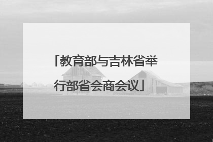 教育部与吉林省举行部省会商会议