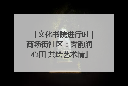 文化书院进行时｜商场街社区：舞韵润心田 共绘艺术情