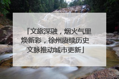 文旅深融，烟火气里焕新彩，徐州赓续历史文脉推动城市更新