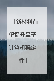 新材料有望提升量子计算机稳定性