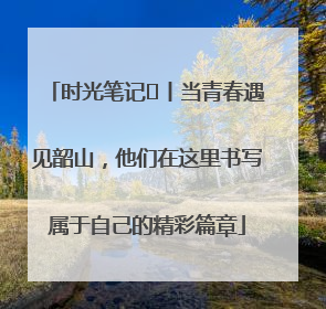 时光笔记⑪丨当青春遇见韶山，他们在这里书写属于自己的精彩篇章