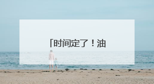 时间定了！油价又将调整