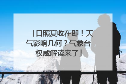 日照夏收在即！天气影响几何？气象台权威解读来了