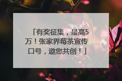 有奖征集，最高5万！张家界莓茶宣传口号，邀您共创！