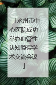 永州市中心医院成功举办血管性认知障碍学术交流会议