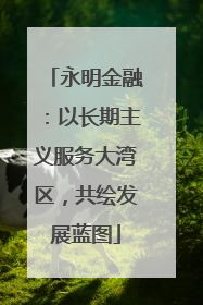 永明金融：以长期主义服务大湾区，共绘发展蓝图