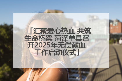 汇聚爱心热血 共筑生命桥梁 菏泽单县召开2025年无偿献血工作启动仪式