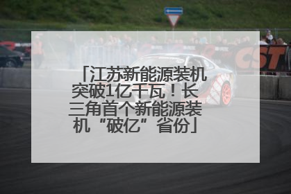 江苏新能源装机突破1亿千瓦！长三角首个新能源装机“破亿”省份