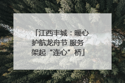 江西丰城：暖心护航龙舟节 服务架起“连心”桥