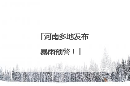 河南多地发布暴雨预警！