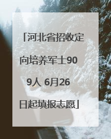 河北省招收定向培养军士909人 6月26日起填报志愿
