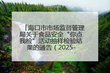 海口市市场监督管理局关于食品安全“你点我检”活动抽样检验结果的通告（2025-001期）