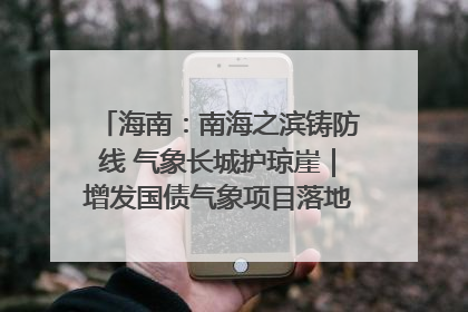 海南：南海之滨铸防线 气象长城护琼崖｜增发国债气象项目落地见效系列报道