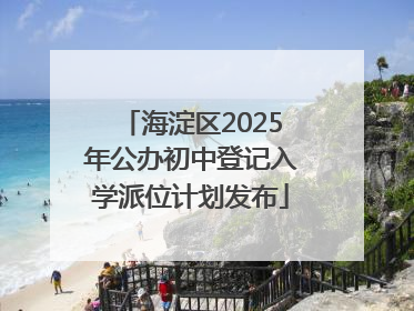 海淀区2025年公办初中登记入学派位计划发布