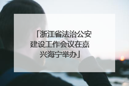 浙江省法治公安建设工作会议在嘉兴海宁举办