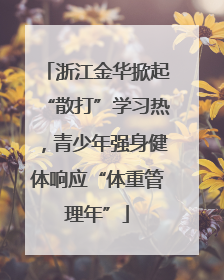 浙江金华掀起“散打”学习热，青少年强身健体响应“体重管理年”
