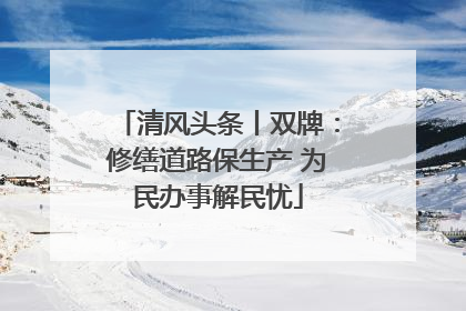 清风头条丨双牌：修缮道路保生产 为民办事解民忧