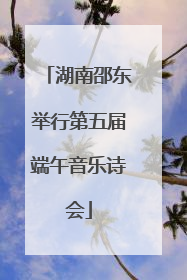 湖南邵东举行第五届端午音乐诗会