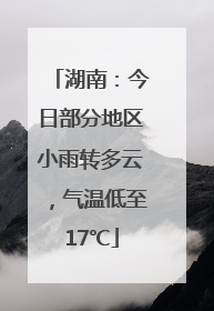 湖南：今日部分地区小雨转多云，气温低至17℃
