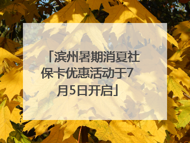 滨州暑期消夏社保卡优惠活动于7月5日开启