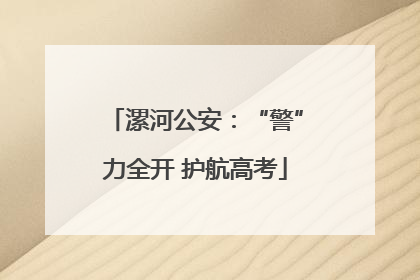 漯河公安：“警”力全开 护航高考